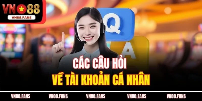 Các câu hỏi về tài khoản cá nhân