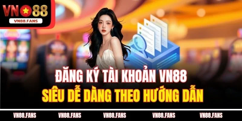 Đăng ký tài khoản VN88 siêu dễ dàng theo hướng dẫn